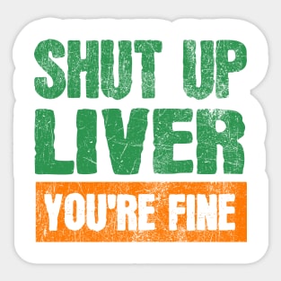 Shut Up Liver You're Fine Funny Drinking Sticker